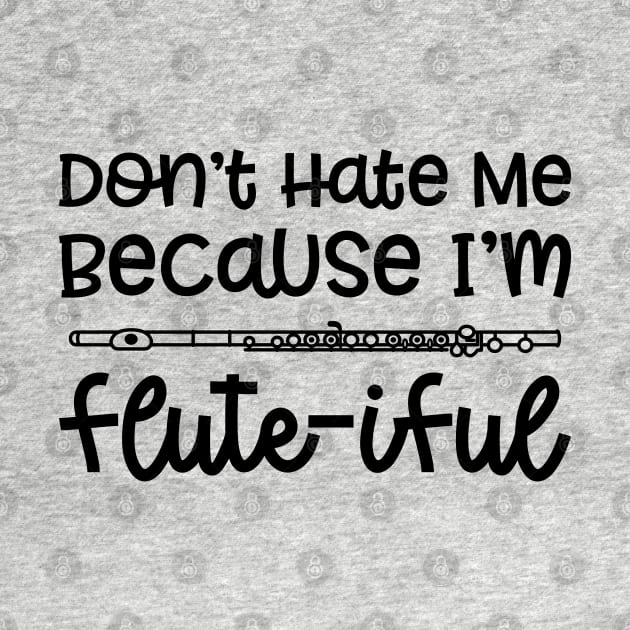 Don't Hate Me Because I'm Flute-iful Flute Marching Band Cute Funny by GlimmerDesigns